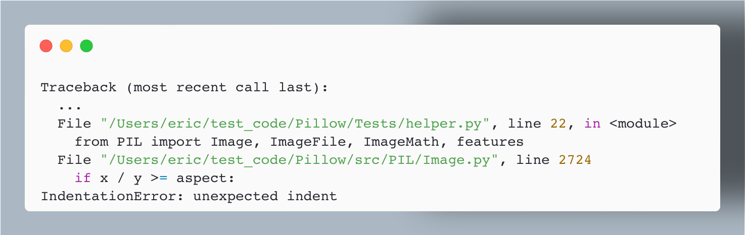 Traceback (most recent call last):   ...   File "/Users/eric/test_code/Pillow/Tests/helper.py", line 22, in <module>         from PIL import Image, ImageFile, ImageMath, features   File "/Users/eric/test_code/Pillow/src/PIL/Image.py", line 2724     if x / y >= aspect: IndentationError: unexpected indent